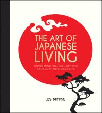 Jo Peters — The Art of Japanese Living: How to Bring Mindfulness and Simplicity Into Your Life
