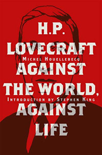 Michel Houellebecq — H. P. Lovecraft: Against the World, Against Life