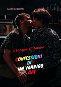 Aaron Goodman — Il sangue e l'amore. Confessioni di un vampiro gay