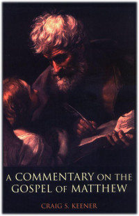 Craig S. Keener [Keener, Craig S.] — A Commentary on the Gospel of Matthew
