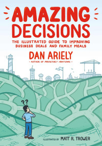 Dan Ariely — Amazing Decisions: The Illustrated Guide to Improving Business Deals and Family Meals