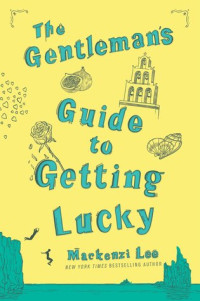 Mackenzi Lee — The Gentleman's Guide to Getting Lucky (Montague Siblings 1.5)