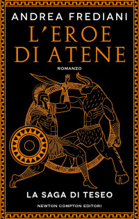 Andrea Frediani — L'eroe di Atene. La saga di Teseo