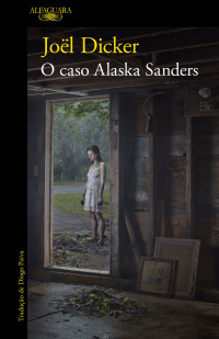 Joël Dicker — O caso Alaska Sanders