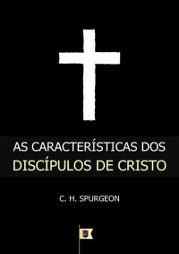 William Teixeira — Sermão Nº 2650, As Características dos Discípulos de Cristo - Charles Haddon Spurgeon