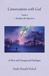 Neale Donald Walsch — Conversations with God Book 4 Awaken the Species