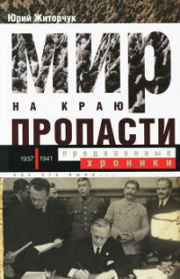 Юрий Викторович Житорчук — Мир на краю пропасти: предвоенные хроники. Документальная реконструкция дипломатической борьбы 1937—1941 гг.