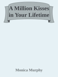 Monica Murphy — A Million Kisses in Your Lifetime