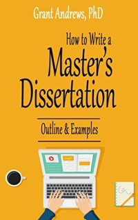 Grant Andrews [Andrews, Grant] — How to Write a Master's Dissertation: Outline and Examples (Essay and Thesis Writing)