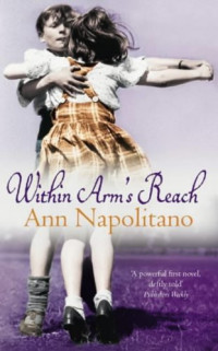 Ann Napolitano [Napolitano, Ann] — Within Arm's Reach: A Novel