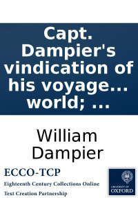 William Dampier — Capt. Dampier's vindication of his voyage to the South-Seas in the ship St. George: With some small observations ... on Mr. Funnel's chimerical relation of the voyage round the world; ...