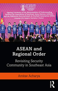 Amitav Acharya — ASEAN and Regional Order: Revisiting Security Community in Southeast Asia