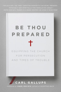 Carl Gallups [Gallups, Carl] — Be Thou Prepared: Equipping the Church for Persecution and Times of Trouble