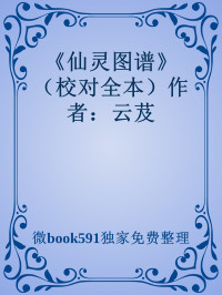 微book591独家免费整理 — 《仙灵图谱》（校对全本）作者：云芨