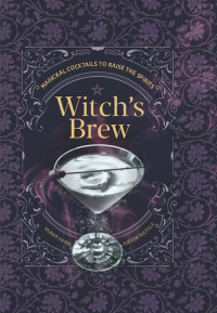 Engel, Shawn, Nichols, Steven — Witch's Brew: Magickal Cocktails to Raise the Spirits