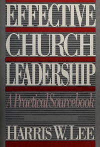 Lee, Harris W — Effective church leadership : a practical sourcebook