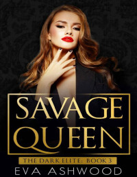 Eva Ashwood [Ashwood, Eva] — Savage Queen: A Dark Reverse Harem Romance (The Dark Elite Book 3)