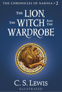 C. S. Lewis — The Chronicles of Narnia (Illustrated), Book 2 - The Lion, the Witch and the Wardrobe