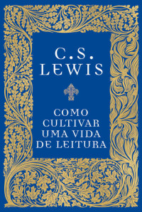 C. S. Lewis — Como cultivar uma vida de leitura