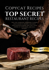 Olive Bennett — Copycat Recipes: Top Secret Restaurant Recipes. A Life-Changing Cookbook to Make Your Favorite Recipes, Most Popular Restaurant and Fast-Food Dishes at Home, Easy, and on a Budget.