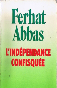 Abbas, Ferhat — L'indépendance confisquée, 1962-1978 (Documents, témoignages et essais d'actualité) (French Edition)