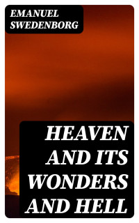 Emanuel Swedenborg — Heaven and its Wonders and Hell