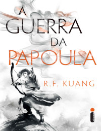 R. F. Kuang — A guerra da Papoula: Série A Guerra da Papoula – Vol. 1