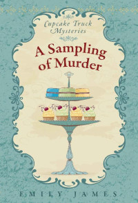 Emily James — A Sampling of Murder: Cupcake Truck Mysteries