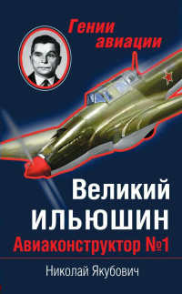 Николай Васильевич Якубович — Великий Ильюшин. Авиаконструктор №1