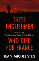 Jean-Michel Steg — These Englishmen Who Died for France: 1st July 1916: The Bloodiest Day in British History