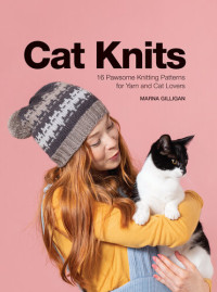 Marna Gilligan — Cat Knits: 16 Pawsome Knitting Patterns for Yarn and Cat Lovers