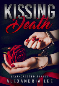 Alexandria Lee — Kissing Death (The Star-Crossed Series Book 3)