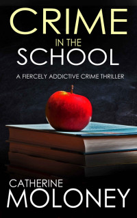 CATHERINE MOLONEY [MOLONEY, CATHERINE] — CRIME IN THE SCHOOL a fiercely addictive crime thriller (Detective Markham Mystery Book 2)