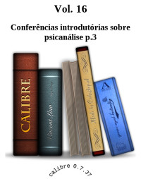 Sigmund Freud — Vol. 16 Conferências introdutórias sobre psicanálise p.3 [p.3, Conferências introdutórias sobre psicanálise]