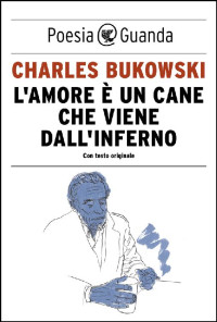 Charles Bukowski — L'amore è un cane che viene dall'inferno