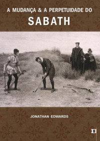 William Teixeira — A Mudança e a Perpetuidade do Sabath - Jonathan Edwards