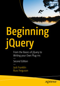 Jack Franklin; Russ Ferguson — Beginning jQuery: From the Basics of jQuery to Writing your Own Plug-ins