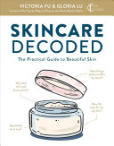 Victoria Fu; Gloria Lu — Skincare Decoded : The Practical Guide to Beautiful Skin