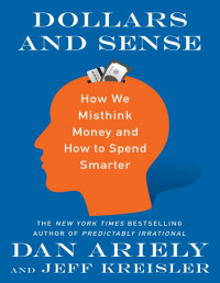 Dan Ariely, Jeff Kreisler — Dollars and Sense: How We Misthink Money and How to Spend Smarter