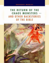 Gregory Mobley — The Return of the Chaos Monsters: and Other Backstories of the Bible