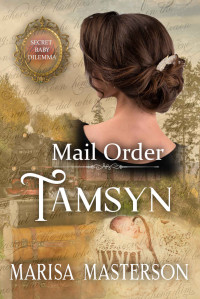 Marisa Masterson — Mail Order Tamsyn (Secret Baby Dilemma #7)