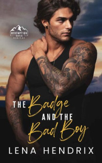Lena Hendrix — The Badge & the Bad Boy: A steamy small town romance