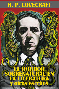 H. P. Lovecraft — El horror sobrenatural en la literatura y otros escritos (ilustrado)