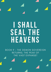 Er Gen — I Shall Seal the Heavens - Book 9 - The Demon Sovereign Returns; the Peak of the Vast Expanse!