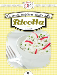Emilia Valli [Valli, Emilia] — Le cento migliori ricette alla ricotta
