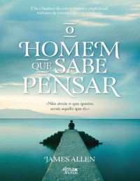 JAMES ALLEN — O HOMEM QUE SABE PENSAR
