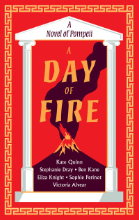 Kate Quinn, Stephanie Dray, Ben Kane, Eliza Knight, Sophie Perinot, Victoria Alvear — A Day of Fire: A Novel of Pompeii 