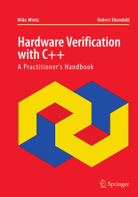 Mike Mintz  Robert Ekendahl  — Hardware Verification With C A Practitioner S Handbook Springer Us 2006