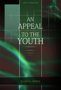 Ellen G. White [White, Ellen Gould] — An Appeal to the Youth