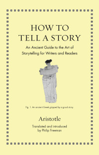 Aristotle — How to Tell a Story: An Ancient Guide to the Art of Storytelling for Writers and Readers